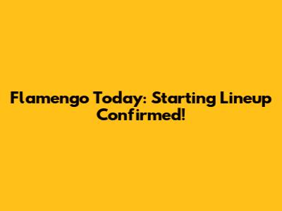 Flamengo Today: Starting Lineup Confirmed!