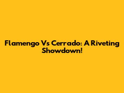 Flamengo Vs Cerrado: A Riveting Showdown!