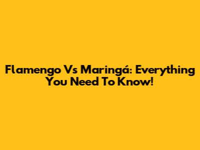 Flamengo Vs Maringá: Everything You Need To Know!