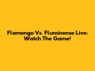 Flamengo Vs. Fluminense Live: Watch The Game!