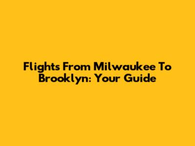Flights From Milwaukee To Brooklyn: Your Guide