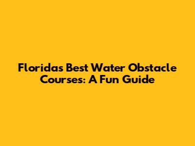 Florida's Best Water Obstacle Courses: A Fun Guide