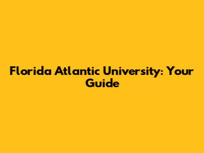 Florida Atlantic University: Your Guide