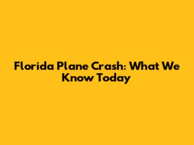 Florida Plane Crash: What We Know Today