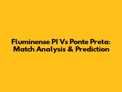 Fluminense PI Vs Ponte Preta: Match Analysis & Prediction