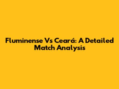 Fluminense Vs Ceará: A Detailed Match Analysis