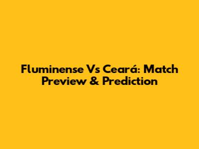 Fluminense Vs Ceará: Match Preview & Prediction