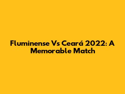 Fluminense Vs Ceará 2022: A Memorable Match