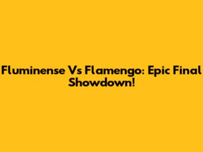 Fluminense Vs Flamengo: Epic Final Showdown!