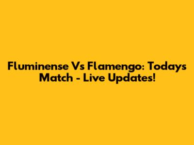 Fluminense Vs Flamengo: Today's Match - Live Updates!