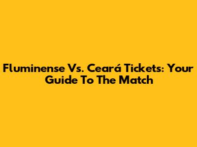 Fluminense Vs. Ceará Tickets: Your Guide To The Match