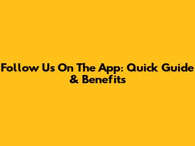 Follow Us On The App: Quick Guide & Benefits