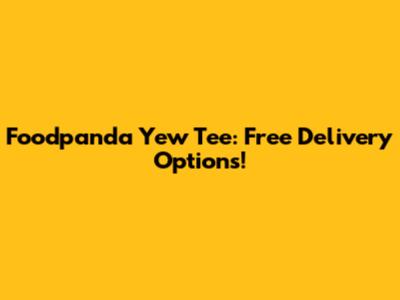 Foodpanda Yew Tee: Free Delivery Options!