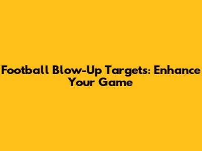 Football Blow-Up Targets: Enhance Your Game