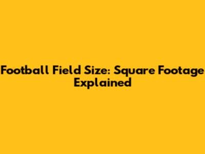 Football Field Size: Square Footage Explained