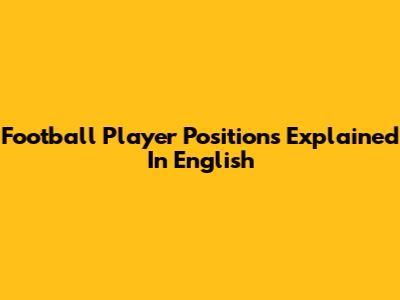 Football Player Positions Explained In English