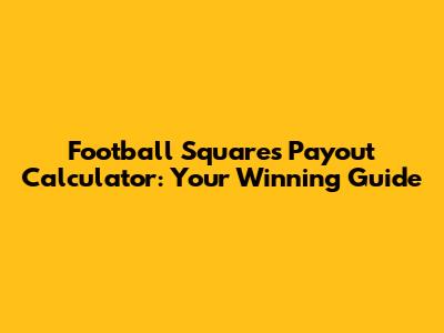 Football Squares Payout Calculator: Your Winning Guide