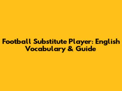 Football Substitute Player: English Vocabulary & Guide