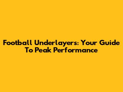 Football Underlayers: Your Guide To Peak Performance