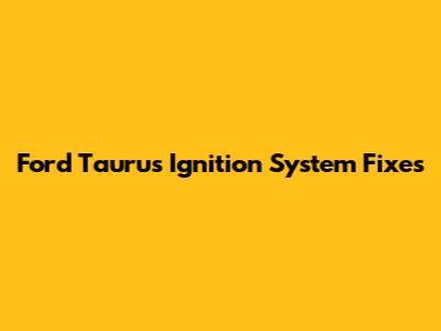 Ford Taurus Ignition System Fixes