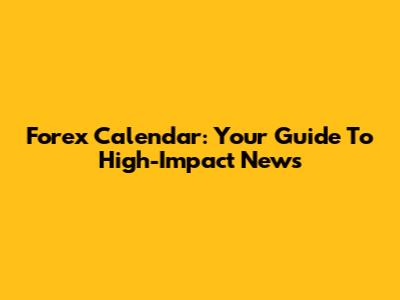 Forex Calendar: Your Guide To High-Impact News