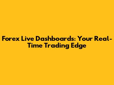 Forex Live Dashboards: Your Real-Time Trading Edge