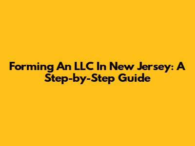 Forming An LLC In New Jersey: A Step-by-Step Guide