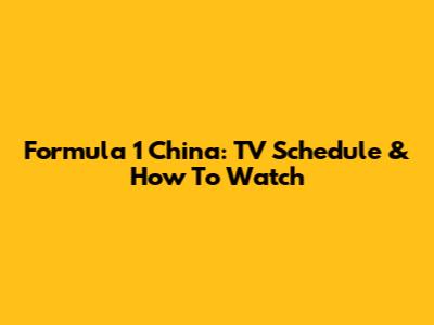 Formula 1 China: TV Schedule & How To Watch