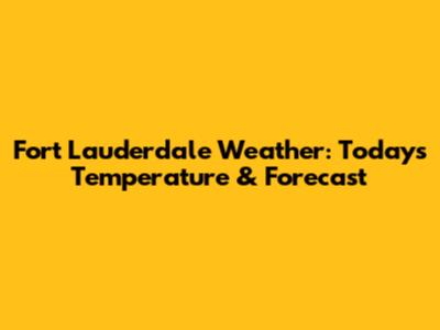 Fort Lauderdale Weather: Today's Temperature & Forecast