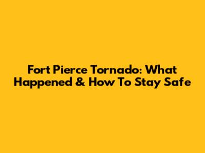 Fort Pierce Tornado: What Happened & How To Stay Safe