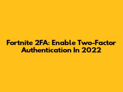 Fortnite 2FA: Enable Two-Factor Authentication In 2022