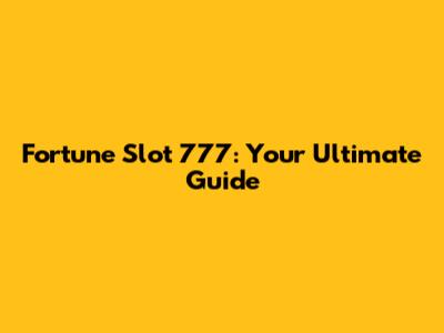 Fortune Slot 777: Your Ultimate Guide