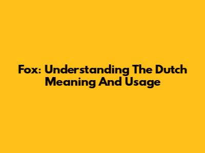Fox: Understanding The Dutch Meaning And Usage