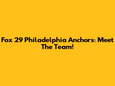 Fox 29 Philadelphia Anchors: Meet The Team!