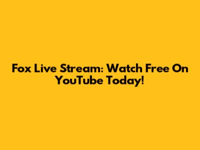 Fox Live Stream: Watch Free On YouTube Today!