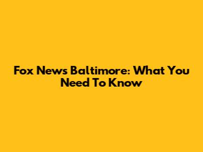 Fox News Baltimore: What You Need To Know