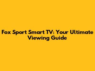 Fox Sport Smart TV: Your Ultimate Viewing Guide