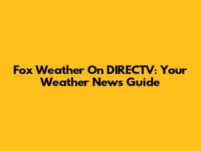 Fox Weather On DIRECTV: Your Weather News Guide