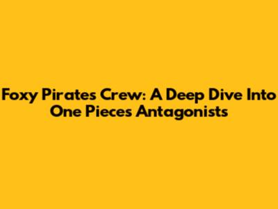 Foxy Pirates Crew: A Deep Dive Into One Piece's Antagonists
