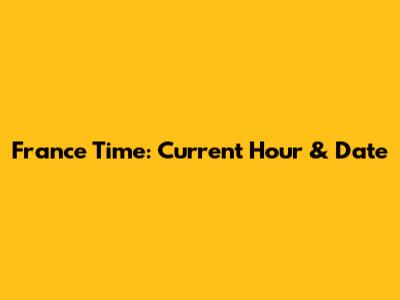 France Time: Current Hour & Date