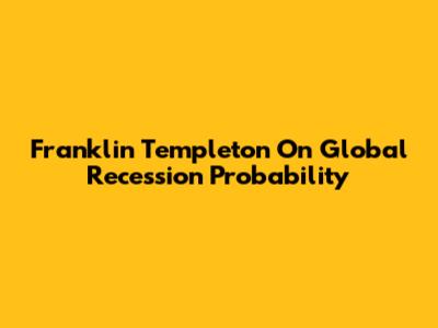Franklin Templeton On Global Recession Probability