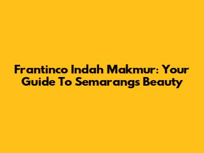 Frantinco Indah Makmur: Your Guide To Semarang's Beauty