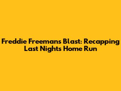 Freddie Freeman's Blast: Recapping Last Night's Home Run