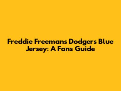 Freddie Freeman's Dodgers Blue Jersey: A Fan's Guide