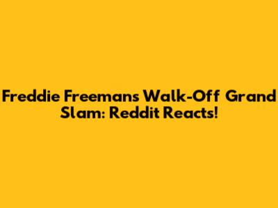 Freddie Freeman's Walk-Off Grand Slam: Reddit Reacts!