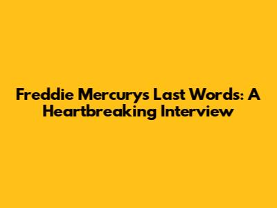 Freddie Mercury's Last Words: A Heartbreaking Interview