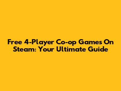 Free 4-Player Co-op Games On Steam: Your Ultimate Guide