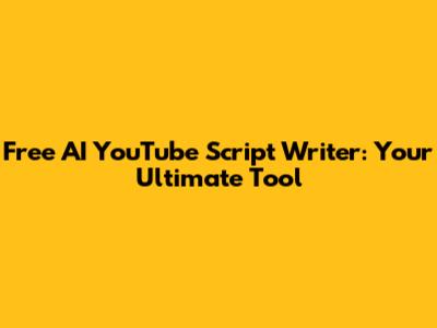 Free AI YouTube Script Writer: Your Ultimate Tool