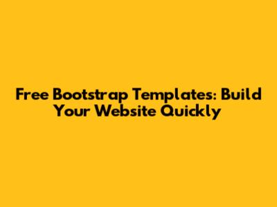 Free Bootstrap Templates: Build Your Website Quickly
