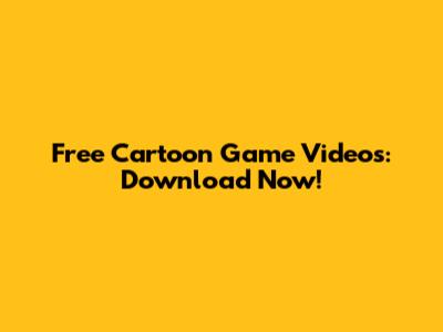 Free Cartoon Game Videos: Download Now!